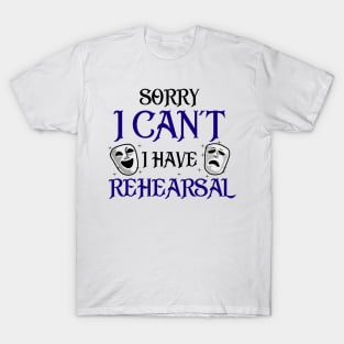 Sorry I Can't I Have Rehearsal T-Shirt